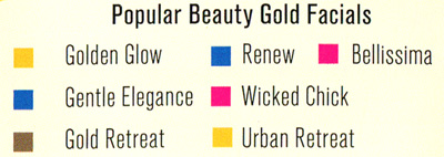 The names of popular Beauty Gold Facials include Golden Glow, Gentle Elegance, Gold Retreat, Renew, Wicked Chick, Urban Retreat and Bellissima